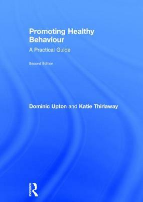 Promoting Healthy Behaviour: A Practical Guide by Dominic Upton, Katie Thirlaway