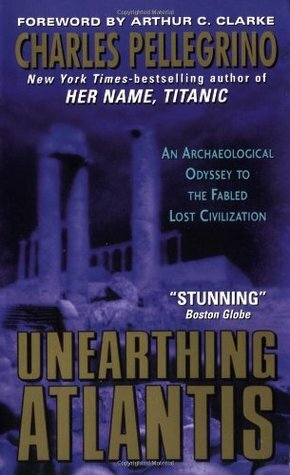 Unearthing Atlantis: An Archaeological Odyssey to the Fabled Lost Civilization by Charles Pellegrino
