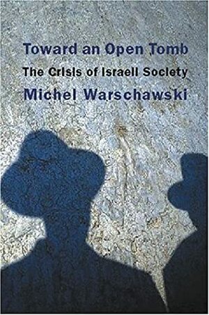 Toward an Open Tomb: The Crisis of Israeli Society by Michel Warschawski
