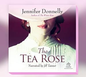 The Tea Rose: A Novel by Jennifer Donnelly