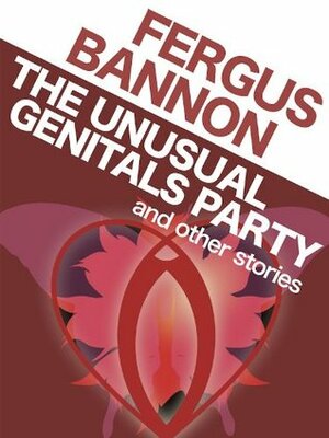 The Unusual Genitals Party and other Stories (Brain in a Jar Books) by Fergus Bannon