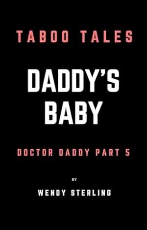 Daddy's Baby: Doctor Daddy Part 5 by Wendy Sterling