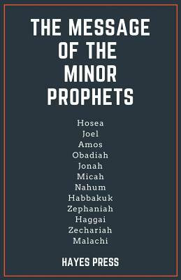 The Message of the Minor Prophets by Hayes Press