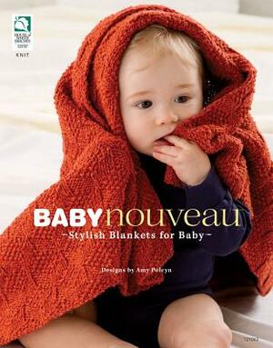 Baby Nouveau(tm): Stylish Blankets for Baby by Amy Polcyn