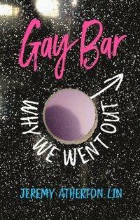 Gay Bar: Why We Went Out by Jeremy Atherton Lin