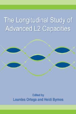 The Longitudinal Study of Advanced L2 Capacities by Heidi Byrnes, Lourdes Ortega