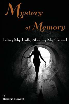 Mystery of Memory: Telling My Truth, Standing My Ground by Deborah Howard