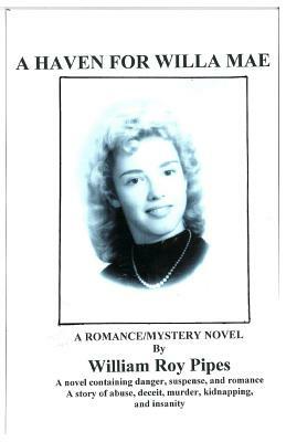 A Haven for Willa Mae: A Haven for Willa Mae is a romance/mystery novel written by by William Roy Pipes