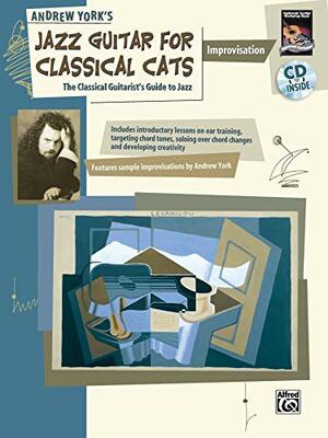 Jazz Guitar for Classical Cats: Improvisation: The Classical Guitarist's Guide to Jazz by Andrew York