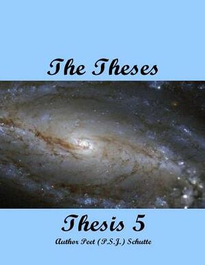 The Theses Thesis 5: The Theses as Thesis 5 by Peet (P S. J. ). Schutte