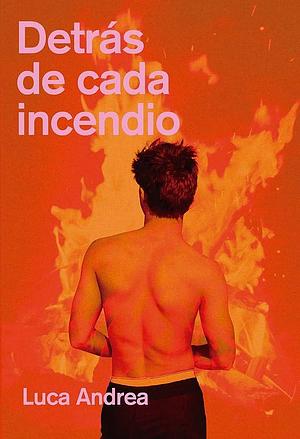 Detrás de cada incendio by Luca Andrea