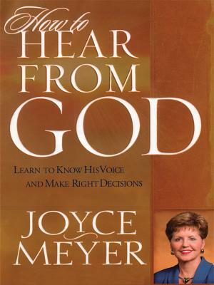 How to Hear from God: Learn to Know His Voice and Make Right Decisions by Joyce Meyer