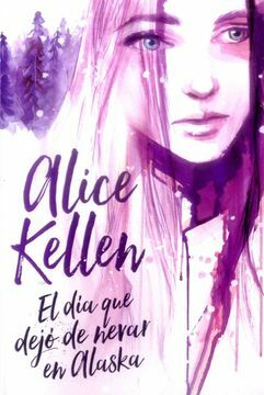 El día que dejo de nevar en alaska by Alice Kellen