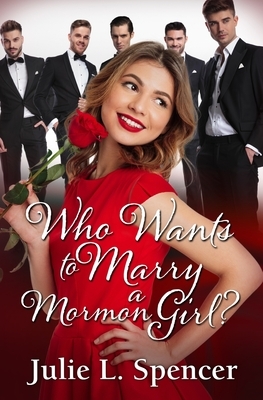 Who Wants to Marry a Mormon Girl?: Love Letters Series Book One by Julie L. Spencer