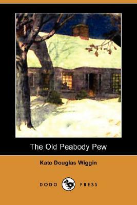 The Old Peabody Pew (Dodo Press) by Kate Douglas Wiggin