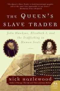 The Queen's Slave Trader: John Hawkyns, Elizabeth I, and the Trafficking in Human Souls by Nick Hazlewood