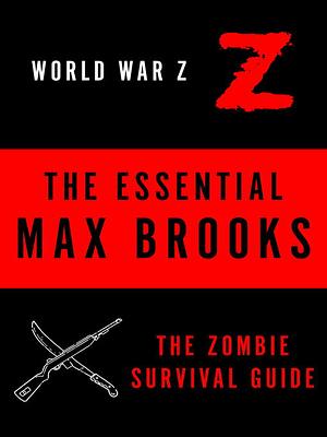 The Essential Max Brooks: World War Z and The Zombie Survival Guide by Max Brooks