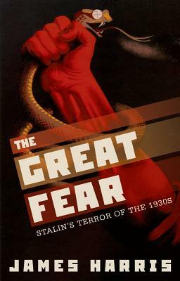 The Great Fear: Stalin's Terror of the 1930s by James Harris