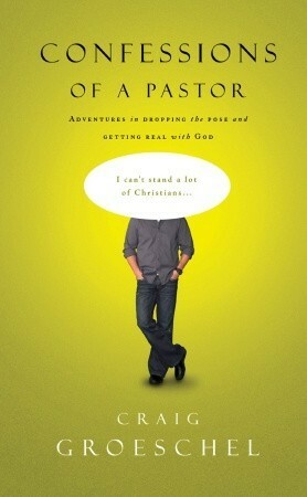 Confessions of a Pastor: Adventures in Dropping the Pose and Getting Real with God by Craig Groeschel