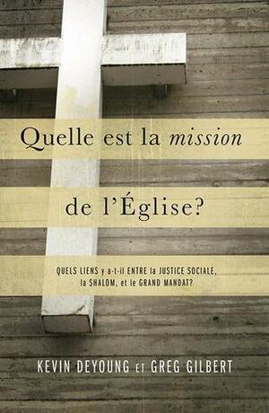 Quelle est la mission de l'Église ? by Kevin DeYoung, Greg Gilbert