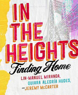 In The Heights: Finding Home **The must-have gift for all Lin-Manuel Miranda fans** by Quiara Alegría Hudes, Jeremy McCarter, Lin-Manuel Miranda