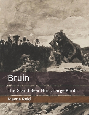 Bruin: The Grand Bear Hunt: Large Print by Mayne Reid