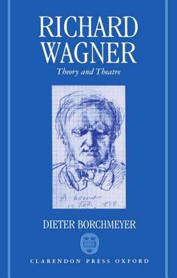 Richard Wagner: Theory and Theatre by Dieter Borchmeyer