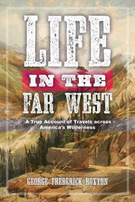 Life in the Far West: A True Account of Travels Across America's Wilderness by George Frederick Ruxton