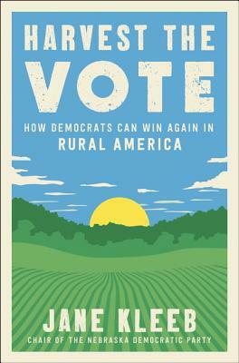 Harvest the Vote: How Democrats Can Win Again in Rural America by Jane Kleeb
