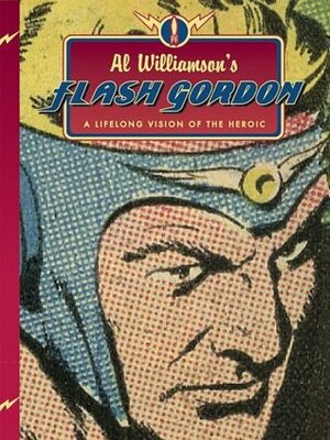 Al Williamson's Flash Gordon: A Lifelong Vision of the Heroic by Al Williamson