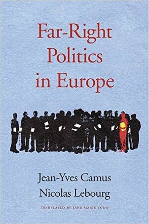 Far-Right Politics in Europe by Jean-Yves Camus, Nicolas Lebourg, Jane Marie Todd