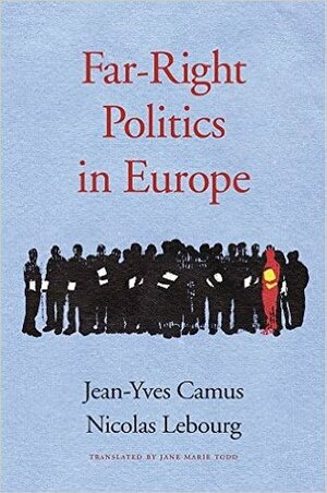 Far-Right Politics in Europe by Nicolas Lebourg, Jane Marie Todd, Jean-Yves Camus