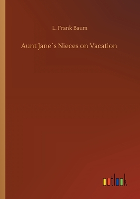Aunt Jane´s Nieces on Vacation by Edith Van Dyne