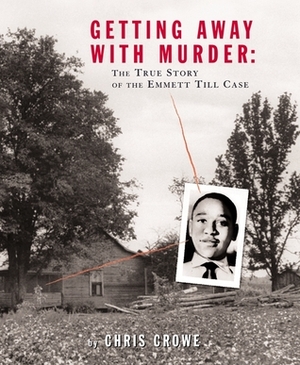 Getting Away with Murder: The True Story of the Emmett Till Case by Chris Crowe