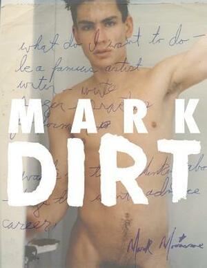 Mark Morrisroe: Mark Dirt by Mark Morrisroe, Lia Gangitano, Ramsey McPhillips