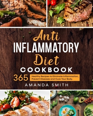 Anti Inflammatory Diet Cookbook: 365 Healthy Recipes to Eliminate Inflammation, Prevent Diseases and Cure Your Body. by Amanda Smith