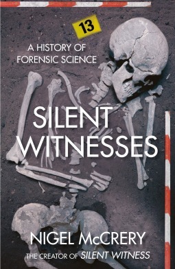 Silent Witnesses: The Often Gruesome But Always Fascinating History of Forensic Science by Nigel McCrery