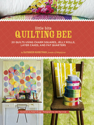 Little Bits Quilting Bee: 20 Quilts Using Charm Packs, Jelly Rolls, Layer Cakes, and Fat Quarters by Kathreen Ricketson