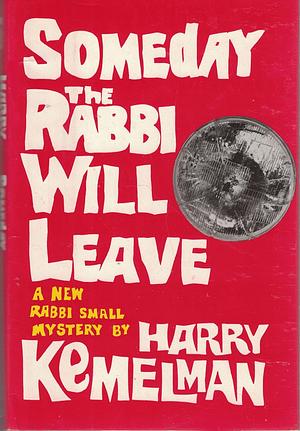 Someday the Rabbi Will Leave by Harry Kemelman