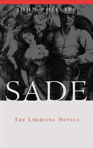 Sade: The Libertine Novels by John Phillips