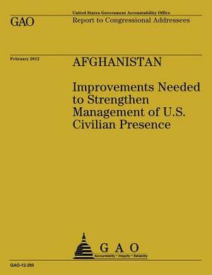 Afghanistan: Improvements Needed to Strengthen Management of U.S. Civilian Presence by Government Accountability Office