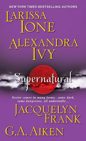 Supernatural by G.A. Aiken, Jacquelyn Frank, Larissa Ione, Alexandra Ivy