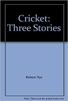 Cricket: Three Stories by Robert Nye by Robert Nye