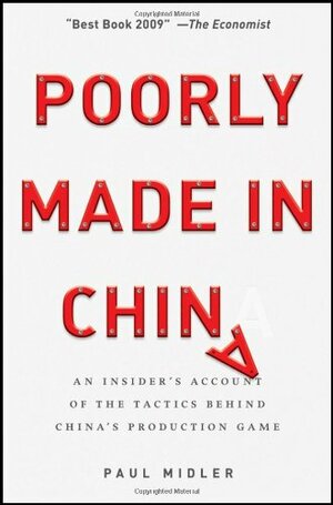 Poorly Made in China: An Insider's Account of the Tactics Behind China's Production Game by Paul Midler