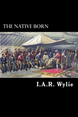 The Native Born: The Rajah's People by I. A. R. Wylie