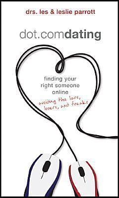 dot.com dating: finding your right someone online--avoiding the liars, losers, and freaks by Les Parrott III, Les Parrott III, Leslie Parrott