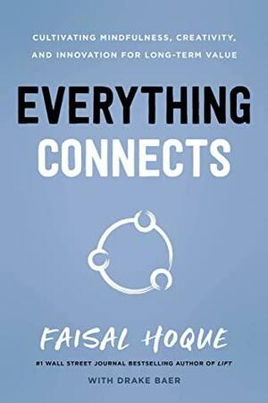 Everything Connects: Cultivating Mindfulness, Creativity, and Innovation for Long-Term Value by Faisal Hoque, Faisal Hoque, Drake Baer, Drake Baer