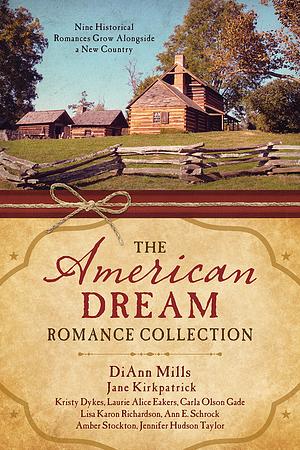 The American Dream Romance Collection by Ann E. Schrock, Amber Stockton, Jane Kirkpatrick, Carla Olson Gade, Lisa Karon Richardson, Kristy Dykes, Jennifer Hudson Taylor, DiAnn Mills, Laurie Alice Eakes