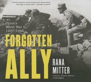 Forgotten Ally: China's World War II, 1937-1945 by Rana Mitter