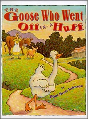 The Goose Who Went Off in a Huff by Paul Brett Johnson